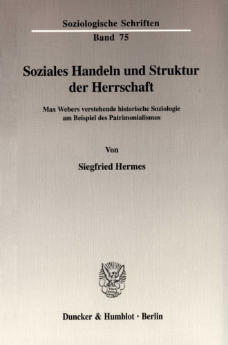 Soziales Handeln und Struktur der Herrschaft: Max Webers verstehende historische Soziologie am Beispiel des Patrimonialismus
