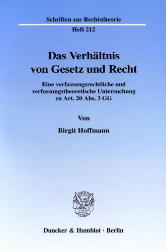 Das Verhältnis von Gesetz und Recht: Eine verfassungsrechtliche und verfassungstheoretische Untersuchung zu Art. 20 Abs. 3 GG