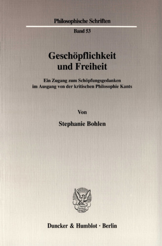 Geschöpflichkeit und Freiheit: Ein Zugang zum Schöpfungsgedanken im Ausgang von der kritischen Philosophie Kants