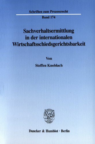 Sachverhaltsermittlung in der internationalen Wirtschaftsschiedsgerichtsbarkeit: Eine rechtsvergleichende Untersuchung des deutschen und englischen Schiedsrechts und der IBA-Rules on the Taking of Evidence in International Commercial Arbitration
