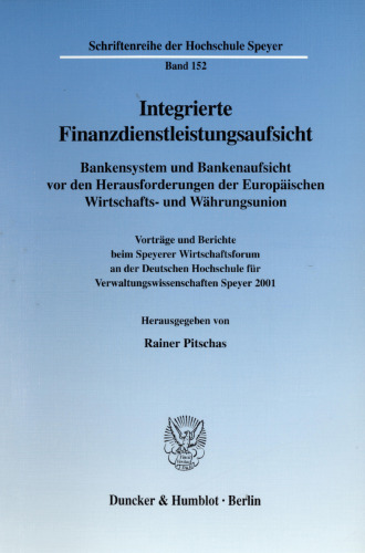 Integrierte Finanzdienstleistungsaufsicht: Bankensystem und Bankenaufsicht vor den Herausforderungen der Europäischen Wirtschafts- und Währungsunion. Vorträge und Berichte beim Speyerer Wirtschaftsforum an der Deutschen Hochschule für Verwaltungswissenschaften Speyer 2001