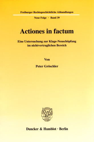 Actiones in factum: Eine Untersuchung zur Klage-Neuschöpfung im nichtvertraglichen Bereich