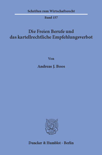 Die Freien Berufe und das kartellrechtliche Empfehlungsverbot: Eine Studie zur Bedeutung des kartellrechtlichen Empfehlungsverbotes bei Wettbewerbsbeschränkungen in den Freien Berufen unter Berücksichtigung des europäischen Kartellrechts und mit Beispielen aus der privatärztlichen Gebührenliquidation
