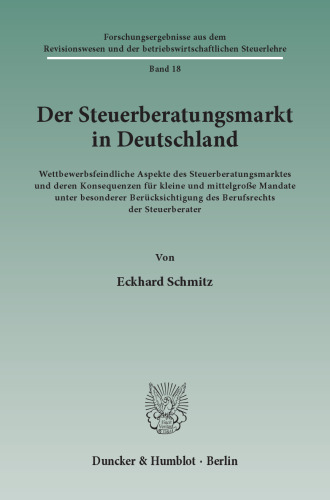 Der Steuerberatungsmarkt in Deutschland: Wettbewerbsfeindliche Aspekte des Steuerberatungsmarktes und deren Konsequenzen für kleine und mittelgroße Mandate unter besonderer Berücksichtigung des Berufsrechts der Steuerberater