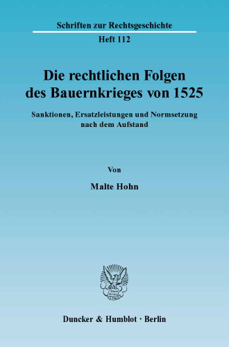 Die rechtlichen Folgen des Bauernkrieges von 1525: Sanktionen, Ersatzleistungen und Normsetzung nach dem Aufstand
