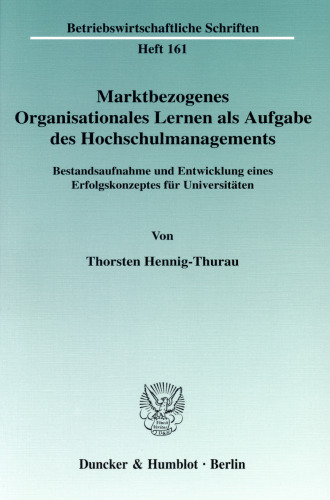 Marktbezogenes Organisationales Lernen als Aufgabe des Hochschulmanagements: Bestandsaufnahme und Entwicklung eines Erfolgskonzeptes für Universitäten