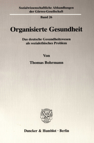 Organisierte Gesundheit: Das deutsche Gesundheitswesen als sozialethisches Problem
