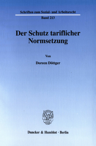 Der Schutz tariflicher Normsetzung: Zur Erforderlichkeit einer Erweiterung der bestehenden Handlungsinstrumentarien der Tarifvertragsparteien um einen Unterlassungsanspruch gegen tarifwidriges Handeln vor dem Hintergrund des Art. 9 Abs. 3 GG