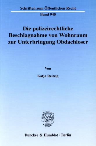 Die polizeirechtliche Beschlagnahme von Wohnraum zur Unterbringung Obdachloser: Zulässigkeit, Inhalt und Rechtsfolgen der Inanspruchnahme und Zuweisung, Verhältnis zu zivilgerichtlichen Entscheidungen, Räumung, Kostentragungs- und Haftungsprobleme