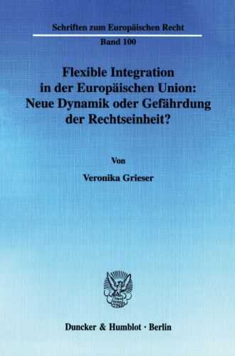 Flexible Integration in der Europäischen Union: Neue Dynamik oder Gefährdung der Rechtseinheit?
