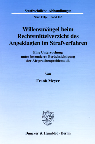 Willensmängel beim Rechtsmittelverzicht des Angeklagten im Strafverfahren: Eine Untersuchung unter besonderer Berücksichtigung der Absprachenproblematik