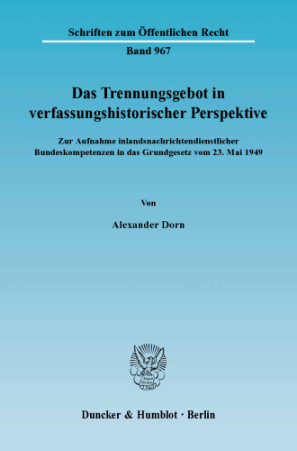 Das Trennungsgebot in verfassungshistorischer Perspektive: Zur Aufnahme inlandsnachrichtendienstlicher Bundeskompetenzen in das Grundgesetz vom 23. Mai 1949