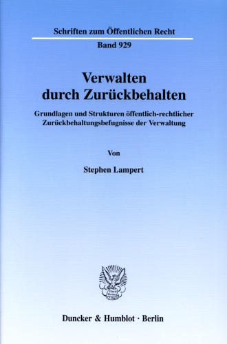 Verwalten durch Zurückbehalten: Grundlagen und Strukturen öffentlich-rechtlicher Zurückbehaltungsbefugnisse der Verwaltung