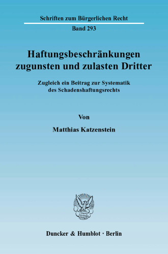 Haftungsbeschränkungen zugunsten und zulasten Dritter: Zugleich ein Beitrag zur Systematik des Schadenshaftungsrechts