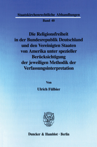 Die Religionsfreiheit in der Bundesrepublik Deutschland und den Vereinigten Staaten von Amerika unter spezieller Berücksichtigung der jeweiligen Methodik der Verfassungsinterpretation: Eine rechtsvergleichende Studie