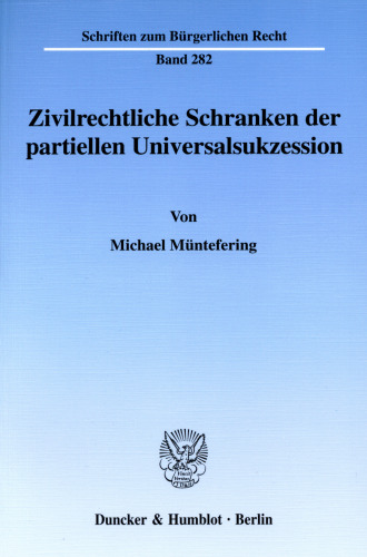Zivilrechtliche Schranken der partiellen Universalsukzession: Die Grenzen umwandlungsrechtlicher Spaltungsfreiheit bei der Überleitung von Verbindlichkeiten, subjektiven Rechten, Vertragsverhältnissen und Mitgliedschaften