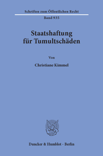 Staatshaftung für Tumultschäden: Historische Entwicklung, Zustand und Reformperspektiven einer staatlichen Einstandspflicht für Tumultschäden in Deutschland unter vergleichender Berücksichtigung der französischen Rechtslage