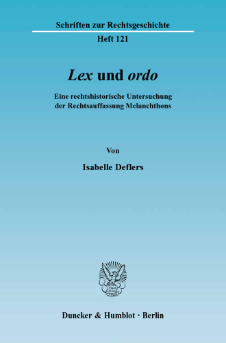 »Lex« und »ordo«: Eine rechtshistorische Untersuchung der Rechtsauffassung Melanchthons