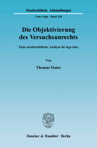 Die Objektivierung des Versuchsunrechts: Eine strafrechtliche Analyse de lege lata