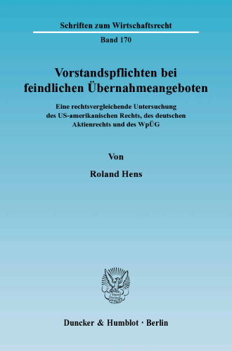 Vorstandspflichten bei feindlichen Übernahmeangeboten: Eine rechtsvergleichende Untersuchung des US-amerikanischen Rechts, des deutschen Aktienrechts und des WpÜG