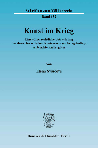 Kunst im Krieg: Eine völkerrechtliche Betrachtung der deutsch-russischen Kontroverse um kriegsbedingt verbrachte Kulturgüter