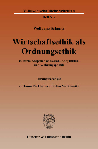 Wirtschaftsethik als Ordnungsethik: in ihrem Anspruch an Sozial-, Konjunktur- und Währungspolitik. Hrsg. von J. Hanns Pichler / Stefan W. Schmitz