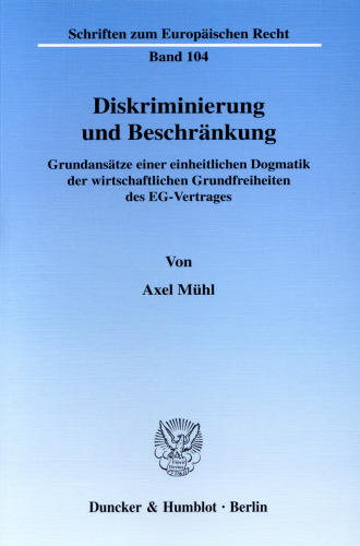 Diskriminierung und Beschränkung: Grundansätze einer einheitlichen Dogmatik der wirtschaftlichen Grundfreiheiten des EG-Vertrages