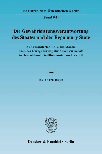 Die Gewährleistungsverantwortung des Staates und der Regulatory State: Zur veränderten Rolle des Staates nach der Deregulierung der Stromwirtschaft in Deutschland, Großbritannien und der EU