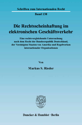 Die Rechtsscheinhaftung im elektronischen Geschäftsverkehr: Eine rechtsvergleichende Untersuchung nach dem Recht der Bundesrepublik Deutschland, der Vereinigten Staaten von Amerika und Regelwerken internationaler Organisationen