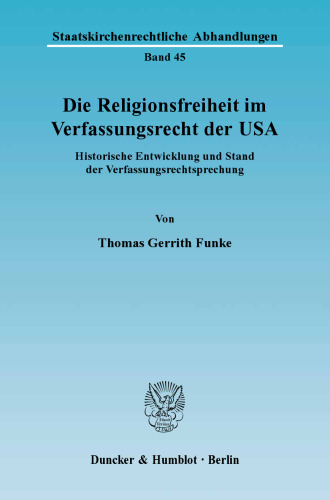 Die Religionsfreiheit im Verfassungsrecht der USA: Historische Entwicklung und Stand der Verfassungsrechtsprechung
