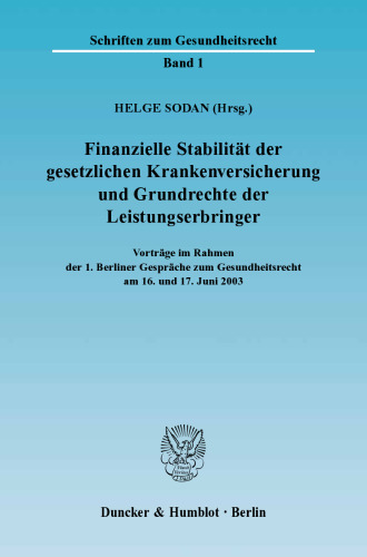 Finanzielle Stabilität der gesetzlichen Krankenversicherung und Grundrechte der Leistungserbringer: Vorträge im Rahmen der 1. Berliner Gespräche zum Gesundheitsrecht am 16. und 17. Juni 2003