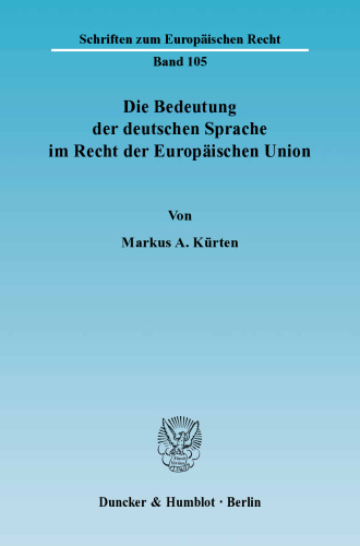 Die Bedeutung der deutschen Sprache im Recht der Europäischen Union: Eine Untersuchung der aktuellen sowie zukünftig möglichen Bedeutung der deutschen Sprache in der EU