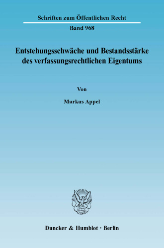 Entstehungsschwäche und Bestandsstärke des verfassungsrechtlichen Eigentums: Eine Untersuchung des Spannungsverhältnisses zwischen Art. 14 Abs. 1 Satz 1 GG und Art. 14 Abs. 1 Satz 2 GG auf Basis der Eigentumsrechtsprechung des Bundesverfassungsgerichts