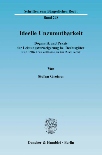 Ideelle Unzumutbarkeit: Dogmatik und Praxis der Leistungsverweigerung bei Rechtsgüter- und Pflichtenkollisionen im Zivilrecht