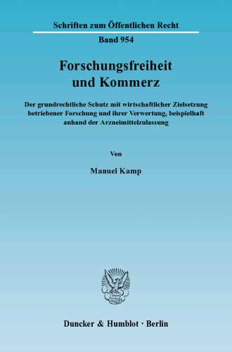 Forschungsfreiheit und Kommerz: Der grundrechtliche Schutz mit wirtschaftlicher Zielsetzung betriebener Forschung und ihrer Verwertung, beispielhaft anhand der Arzneimittelzulassung