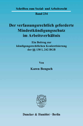 Der verfassungsrechtlich geforderte Mindestkündigungsschutz im Arbeitsverhältnis: Ein Beitrag zur kündigungsrechtlichen Konkretisierung der §§ 138 I, 242 BGB