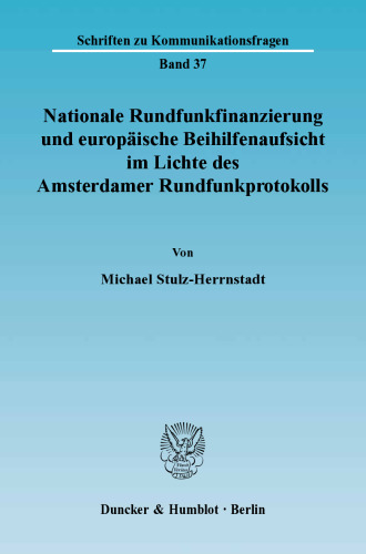 Nationale Rundfunkfinanzierung und europäische Beihilfenaufsicht im Lichte des Amsterdamer Rundfunkprotokolls: Eine Untersuchung zur wettbewerbsrechtlichen Bedeutung des »Protokoll über den öffentlich-rechtlichen Rundfunk in den Mitgliedstaaten« für die mediale Daseinsvorsorge