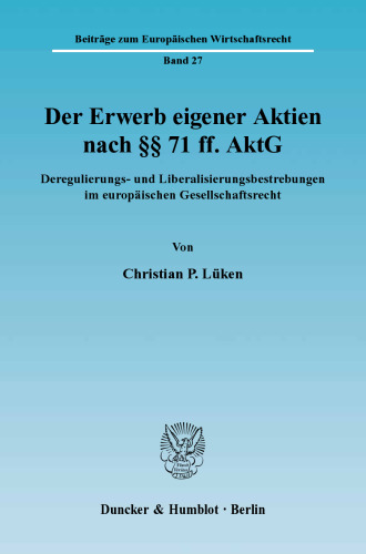 Der Erwerb eigener Aktien nach §§ 71 ff. AktG: Deregulierungs- und Liberalisierungsbestrebungen im europäischen Gesellschaftsrecht