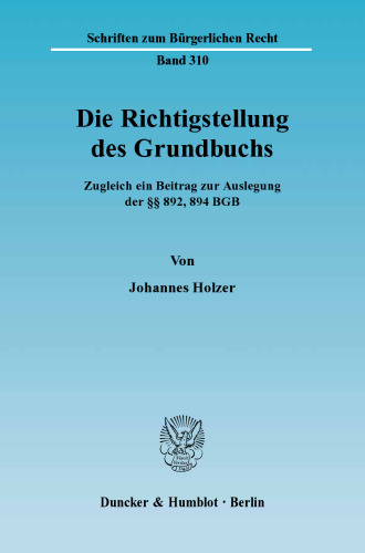 Die Richtigstellung des Grundbuchs: Zugleich ein Beitrag zur Auslegung der §§ 892, 894 BGB