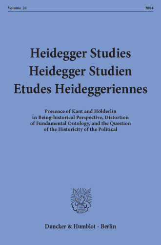 Heidegger Studies / Heidegger Studien / Etudes Heideggeriennes: Vol. 20 (2004). Presence of Kant and Hölderlin in Being-historical Perspective, Distortion of Fundamental Ontology, and the Question of the Historicity of the Political