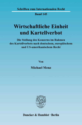 Wirtschaftliche Einheit und Kartellverbot: Die Stellung des Konzerns im Rahmen des Kartellverbots nach deutschem, europäischem und US-amerikanischem Recht