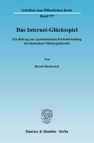 Das Internet-Glücksspiel: Ein Beitrag zur systematischen Fortentwicklung des deutschen Glücksspielrechts