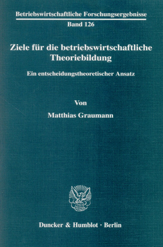 Ziele für die betriebswirtschaftliche Theoriebildung: Ein entscheidungstheoretischer Ansatz