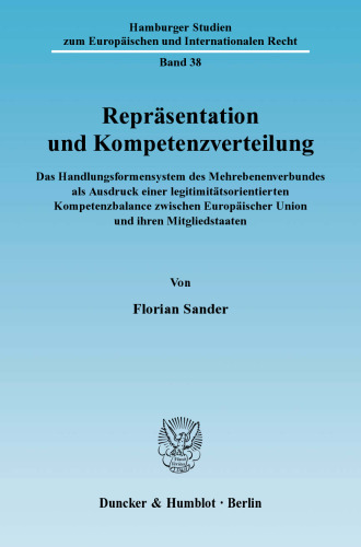 Repräsentation und Kompetenzverteilung: Das Handlungsformensystem des Mehrebenenverbundes als Ausdruck einer legitimitätsorientierten Kompetenzbalance zwischen Europäischer Union und ihren Mitgliedstaaten