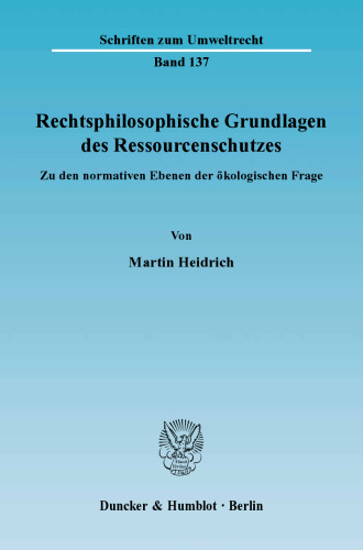 Rechtsphilosophische Grundlagen des Ressourcenschutzes: Zu den normativen Ebenen der ökologischen Frage