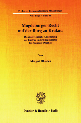 Magdeburger Recht auf der Burg zu Krakau: Die güterrechtliche Absicherung der Ehefrau in der Spruchpraxis des Krakauer Oberhofs