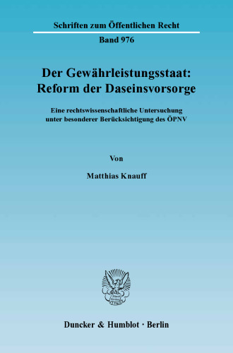 Der Gewährleistungsstaat: Reform der Daseinsvorsorge: Eine rechtswissenschaftliche Untersuchung unter besonderer Berücksichtigung des ÖPNV