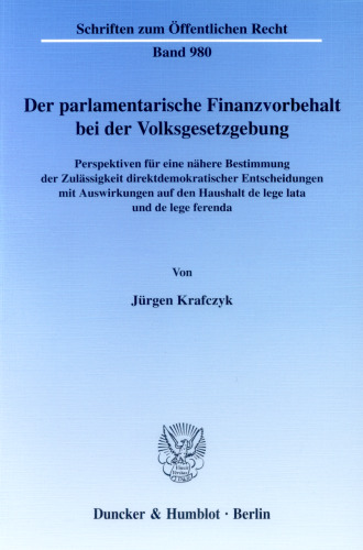 Der parlamentarische Finanzvorbehalt bei der Volksgesetzgebung: Perspektiven für eine nähere Bestimmung der Zulässigkeit direktdemokratischer Entscheidungen mit Auswirkungen auf den Haushalt de lege lata und de lege ferenda