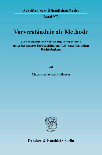 Vorverständnis als Methode: Eine Methodik der Verfassungsinterpretation unter besonderer Berücksichtigung U.S.-amerikanischen Rechtsdenkens