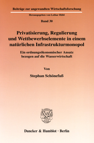 Privatisierung, Regulierung und Wettbewerbselemente in einem natürlichen Infrastrukturmonopol: Ein ordnungsökonomischer Ansatz bezogen auf die Wasserwirtschaft
